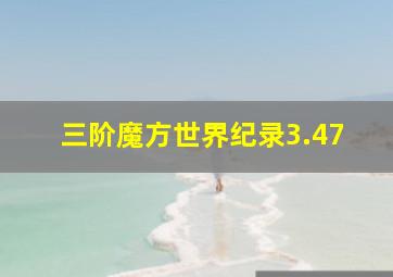 三阶魔方世界纪录3.47