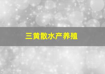 三黄散水产养殖