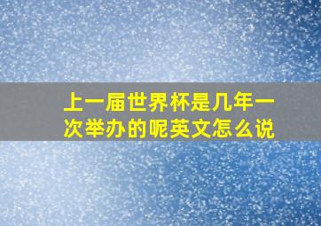 上一届世界杯是几年一次举办的呢英文怎么说