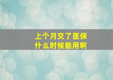 上个月交了医保什么时候能用啊