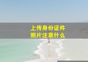 上传身份证件照片注意什么