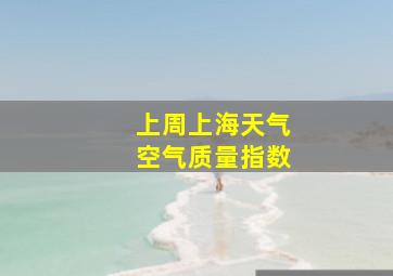 上周上海天气空气质量指数