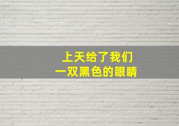 上天给了我们一双黑色的眼睛