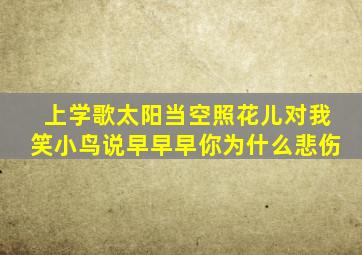 上学歌太阳当空照花儿对我笑小鸟说早早早你为什么悲伤