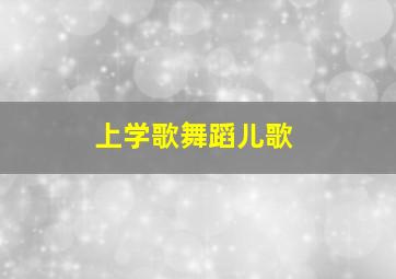 上学歌舞蹈儿歌