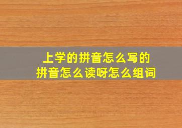 上学的拼音怎么写的拼音怎么读呀怎么组词