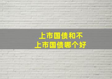 上市国债和不上市国债哪个好