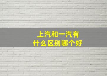 上汽和一汽有什么区别哪个好