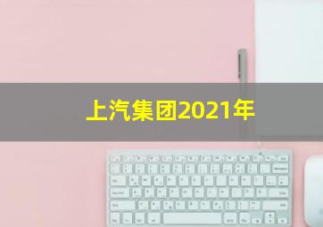 上汽集团2021年