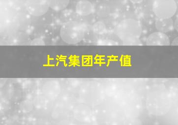 上汽集团年产值