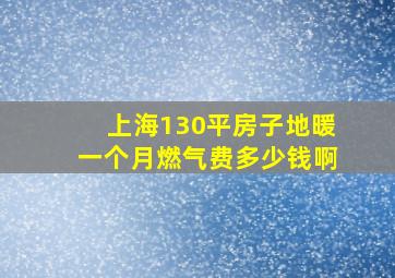 上海130平房子地暖一个月燃气费多少钱啊