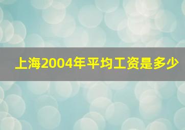 上海2004年平均工资是多少