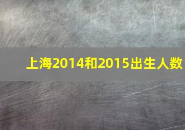 上海2014和2015出生人数