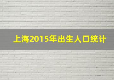 上海2015年出生人口统计