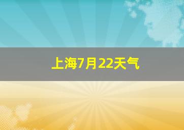 上海7月22天气