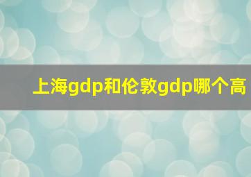 上海gdp和伦敦gdp哪个高