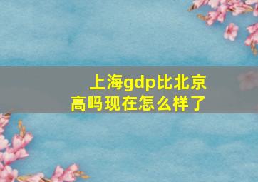 上海gdp比北京高吗现在怎么样了