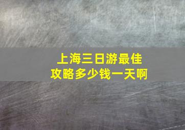 上海三日游最佳攻略多少钱一天啊