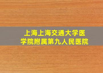 上海上海交通大学医学院附属第九人民医院