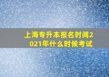 上海专升本报名时间2021年什么时候考试