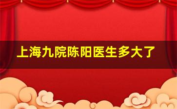 上海九院陈阳医生多大了