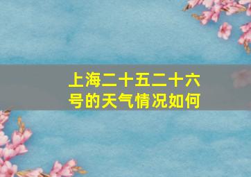 上海二十五二十六号的天气情况如何