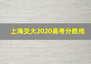 上海交大2020高考分数线