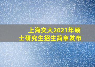 上海交大2021年硕士研究生招生简章发布