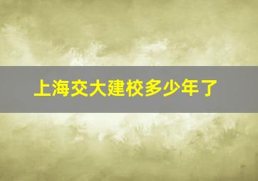 上海交大建校多少年了