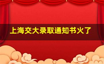 上海交大录取通知书火了