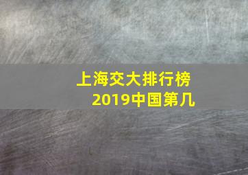 上海交大排行榜2019中国第几