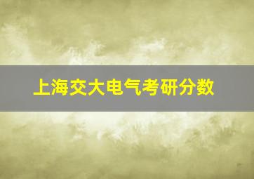 上海交大电气考研分数