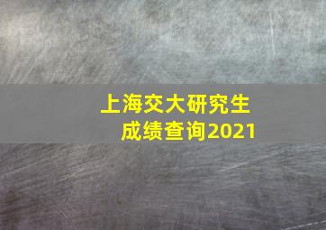 上海交大研究生成绩查询2021