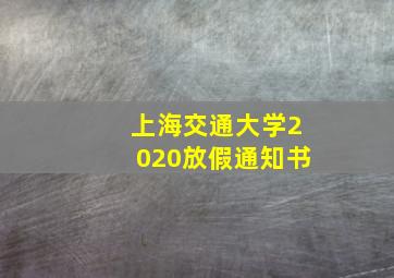 上海交通大学2020放假通知书