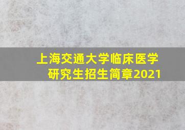 上海交通大学临床医学研究生招生简章2021