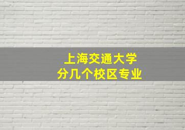 上海交通大学分几个校区专业