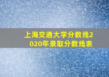 上海交通大学分数线2020年录取分数线表