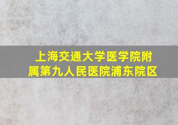 上海交通大学医学院附属第九人民医院浦东院区