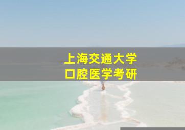 上海交通大学口腔医学考研