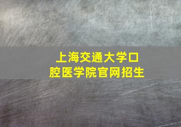 上海交通大学口腔医学院官网招生