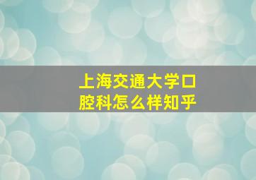 上海交通大学口腔科怎么样知乎