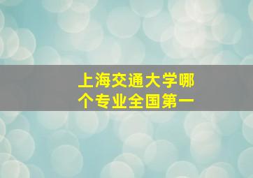 上海交通大学哪个专业全国第一