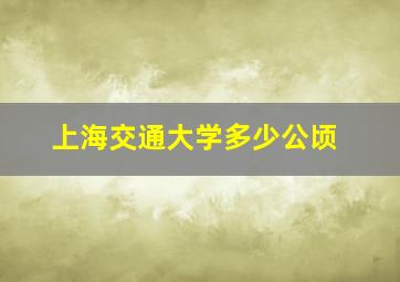 上海交通大学多少公顷