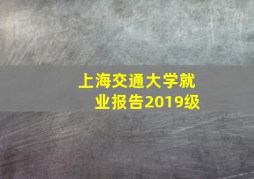 上海交通大学就业报告2019级