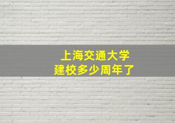 上海交通大学建校多少周年了