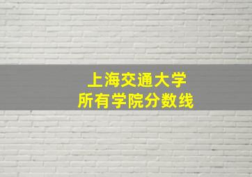 上海交通大学所有学院分数线