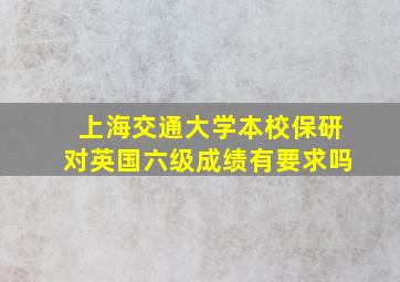 上海交通大学本校保研对英国六级成绩有要求吗