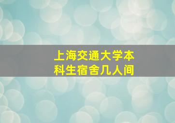 上海交通大学本科生宿舍几人间