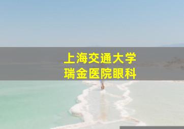 上海交通大学瑞金医院眼科