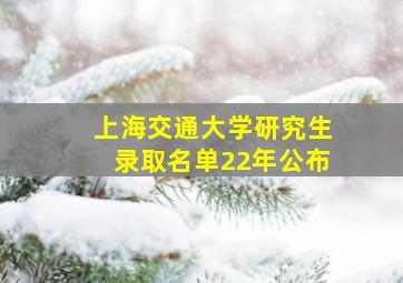 上海交通大学研究生录取名单22年公布